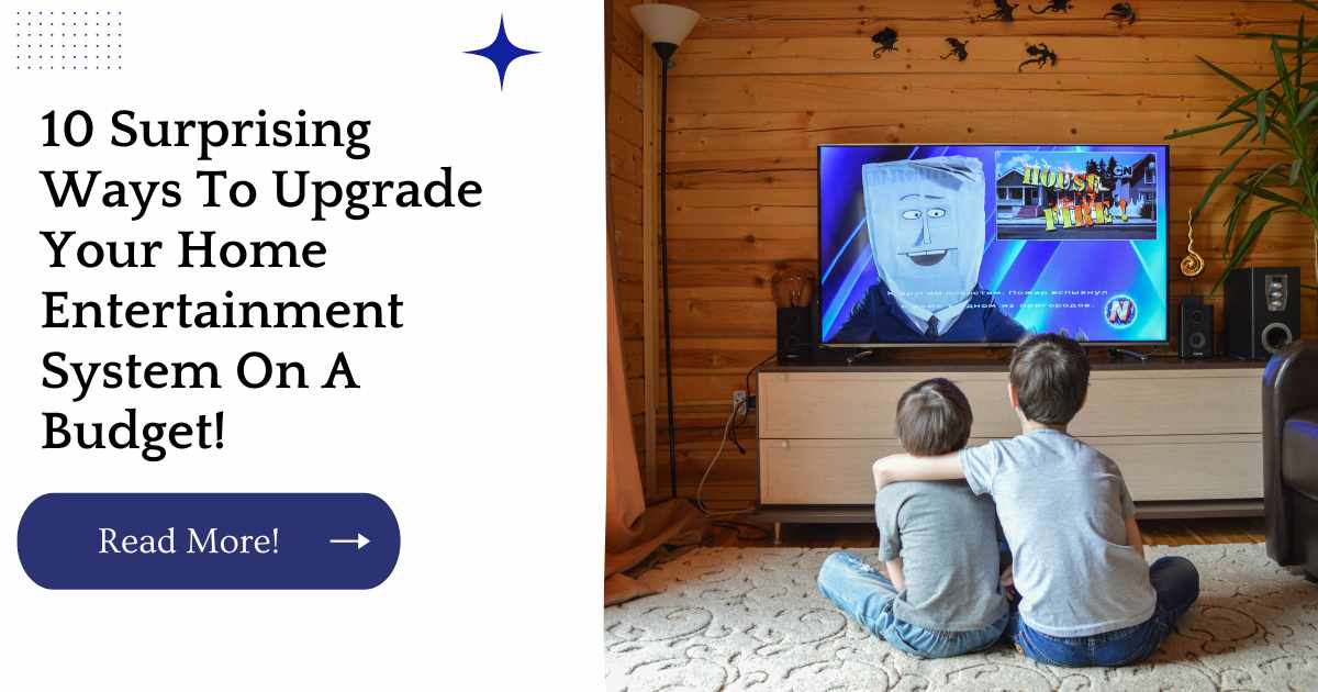 10 Surprising Ways To Upgrade Your Home Entertainment System On A Budget!