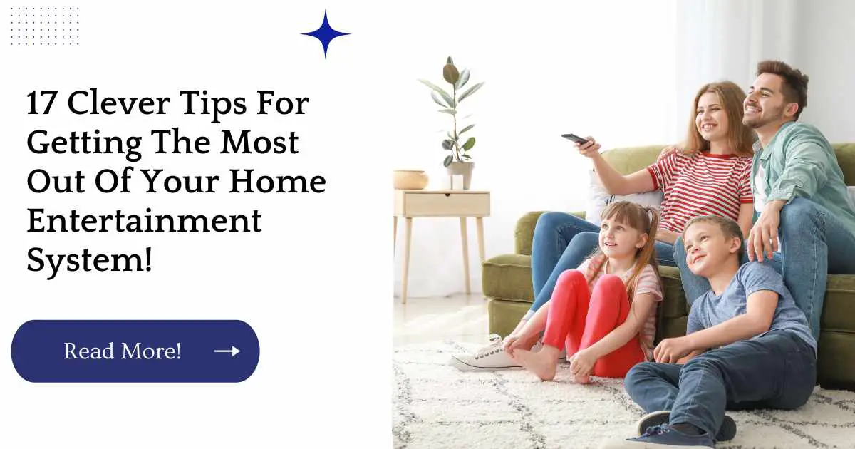17 Clever Tips For Getting The Most Out Of Your Home Entertainment System!