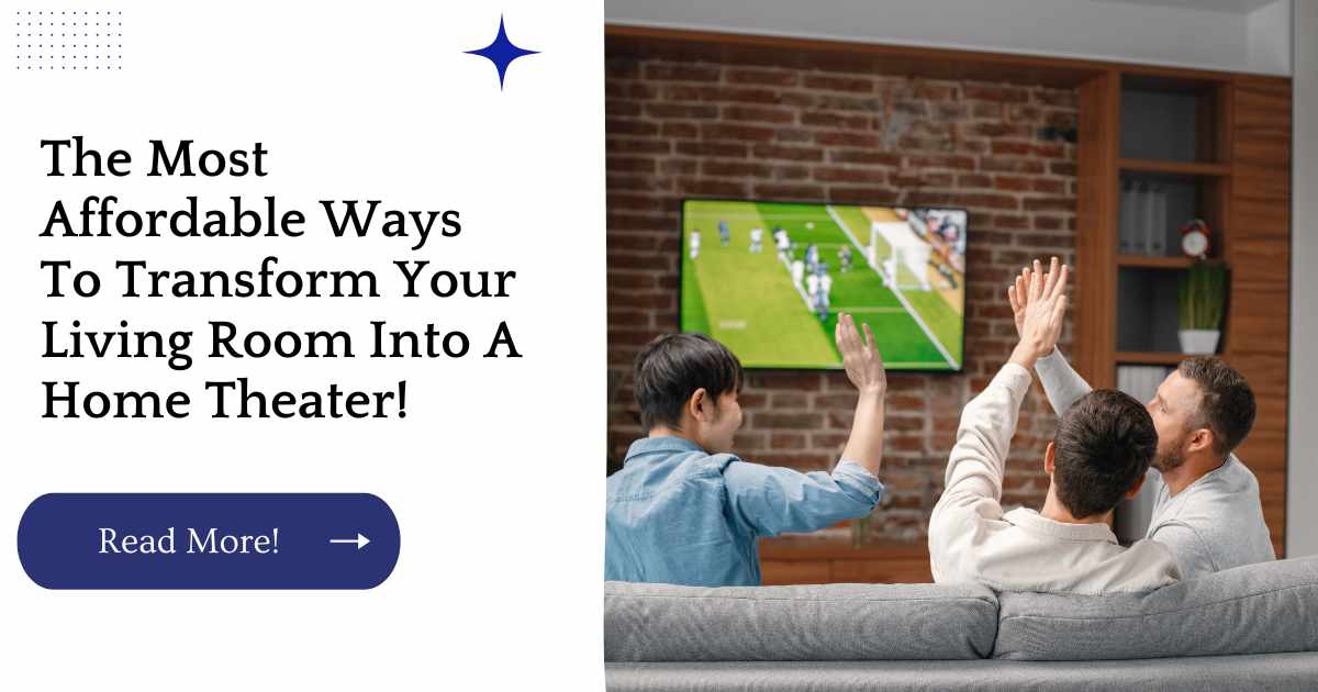 The Most Affordable Ways To Transform Your Living Room Into A Home Theater!