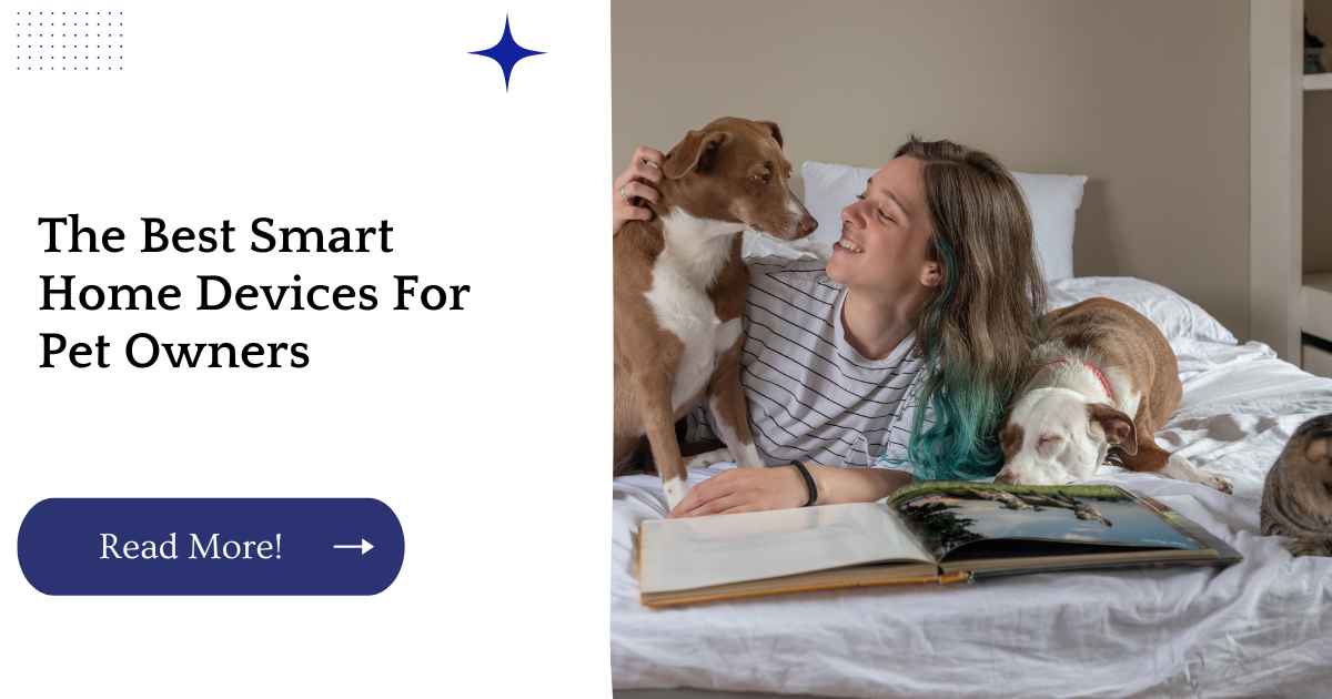 There are a lot of smart home devices on the market, but these are the best for you and your pets.
